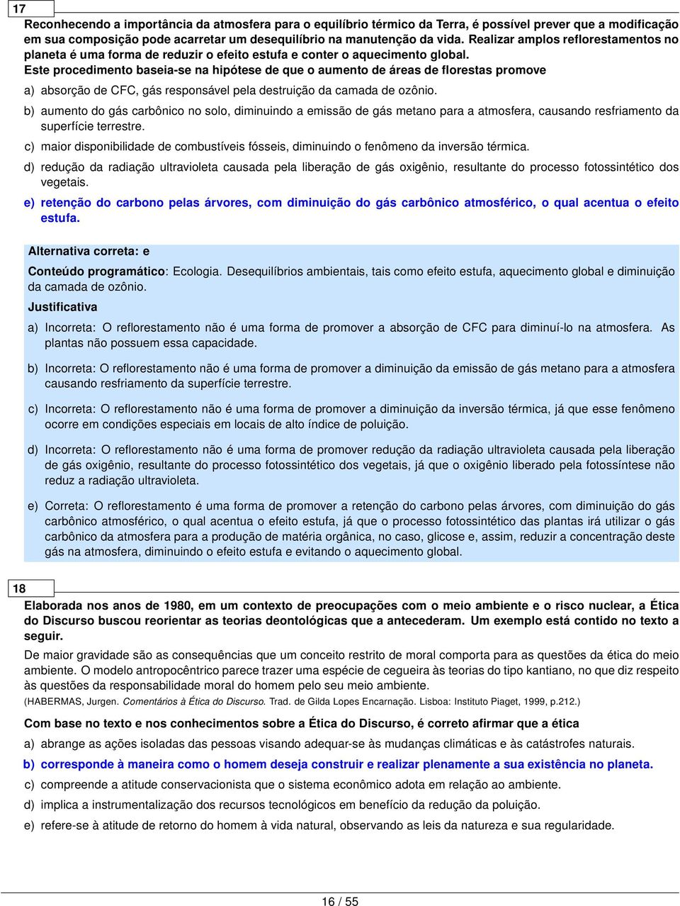 Este procedimento baseia-se na hipótese de que o aumento de áreas de florestas promove a) absorção de CFC, gás responsável pela destruição da camada de ozônio.