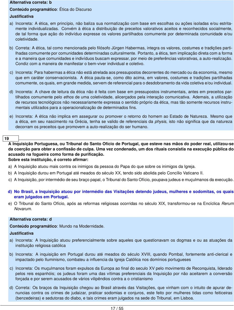 Convém à ética a distribuição de preceitos valorativos aceitos e reconhecidos socialmente, de tal forma que ação do indivíduo expresse os valores partilhados comumente por determinada comunidade e/ou