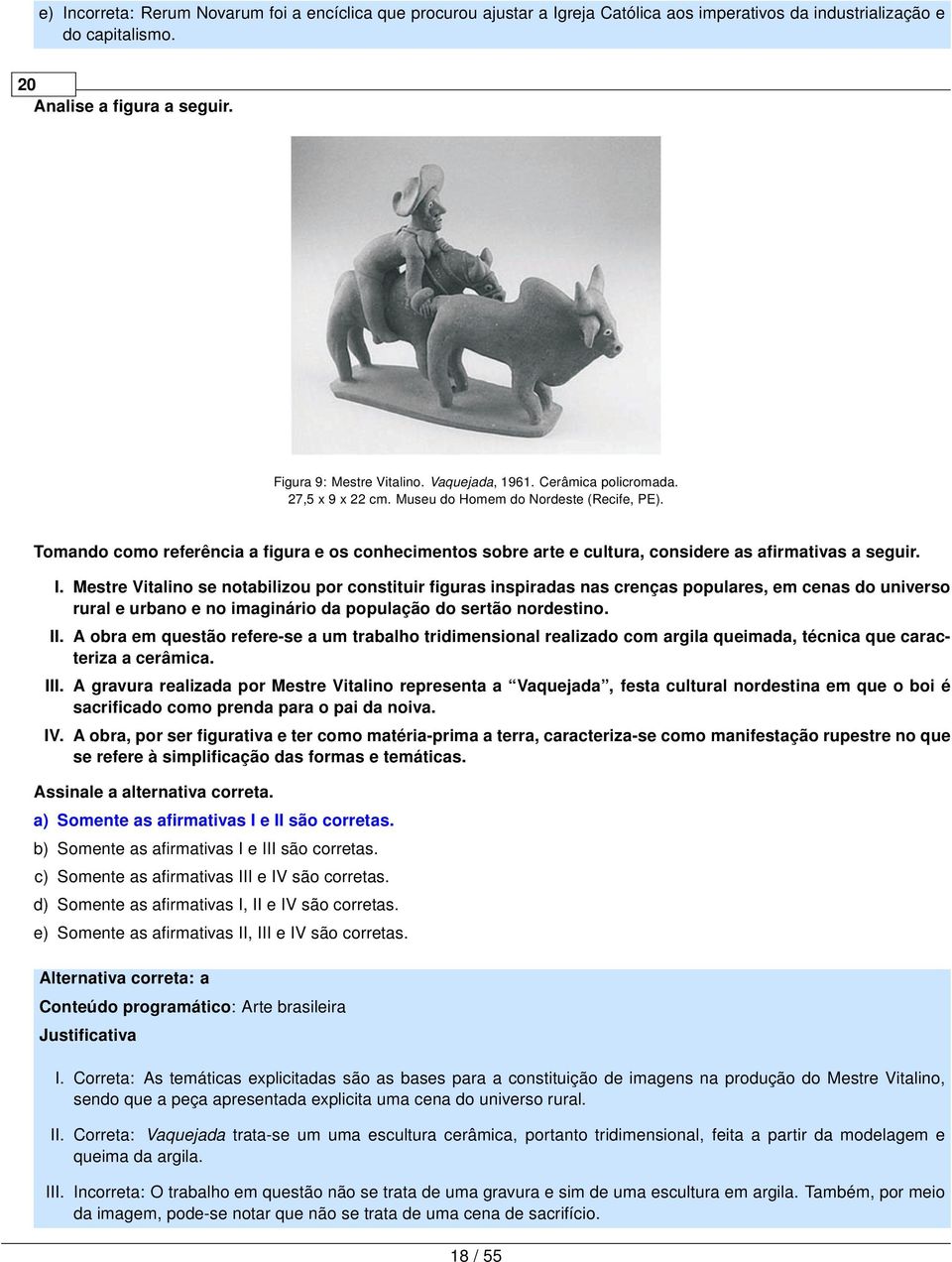 Tomando como referência a figura e os conhecimentos sobre arte e cultura, considere as afirmativas a seguir. I.