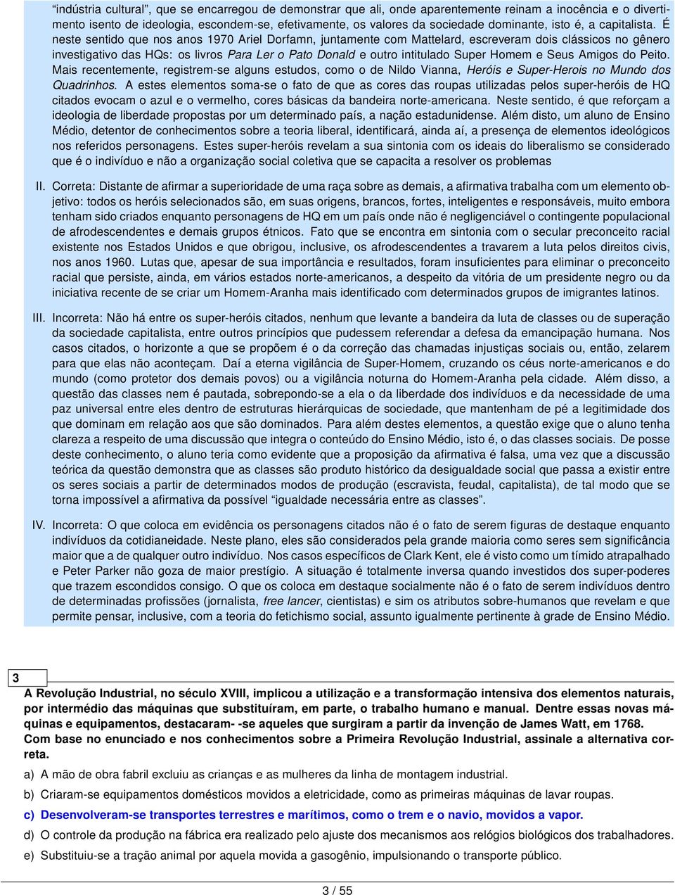 É neste sentido que nos anos 1970 Ariel Dorfamn, juntamente com Mattelard, escreveram dois clássicos no gênero investigativo das HQs: os livros Para Ler o Pato Donald e outro intitulado Super Homem e