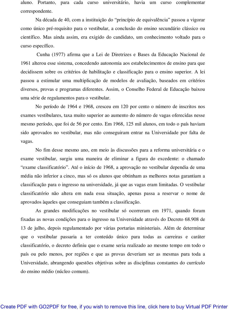 Mas ainda assim, era exigido do candidato, um conhecimento voltado para o curso específico.