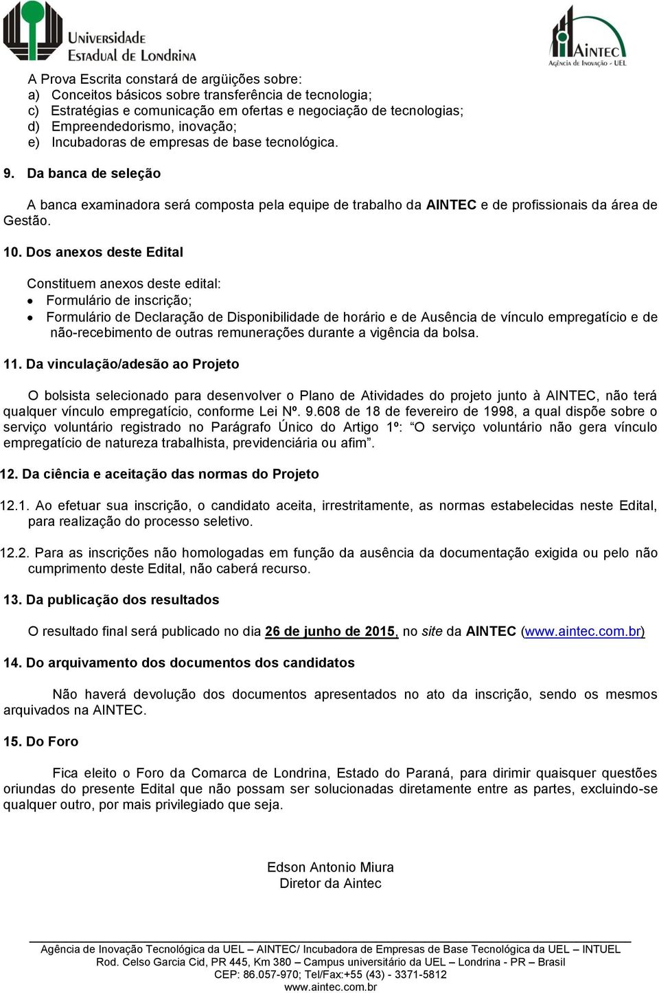 Dos anexos deste Edital Constituem anexos deste edital: Formulário de inscrição; Formulário de Declaração de Disponibilidade de horário e de Ausência de vínculo empregatício e de não-recebimento de