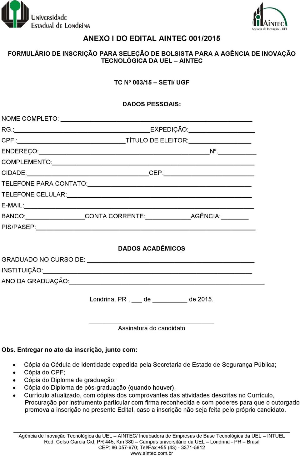 COMPLEMENTO: CIDADE: CEP: TELEFONE PARA CONTATO: TELEFONE CELULAR: E-MAIL: BANCO: CONTA CORRENTE: AGÊNCIA: PIS/PASEP: DADOS ACADÊMICOS GRADUADO NO CURSO DE: INSTITUIÇÃO: ANO DA GRADUAÇÃO: Londrina,