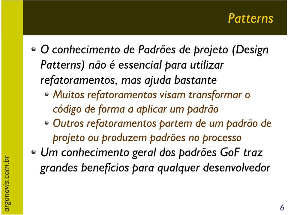 aplicar um padrão Outros refatoramentos partem de um padrão de projeto ou produzem padrões no