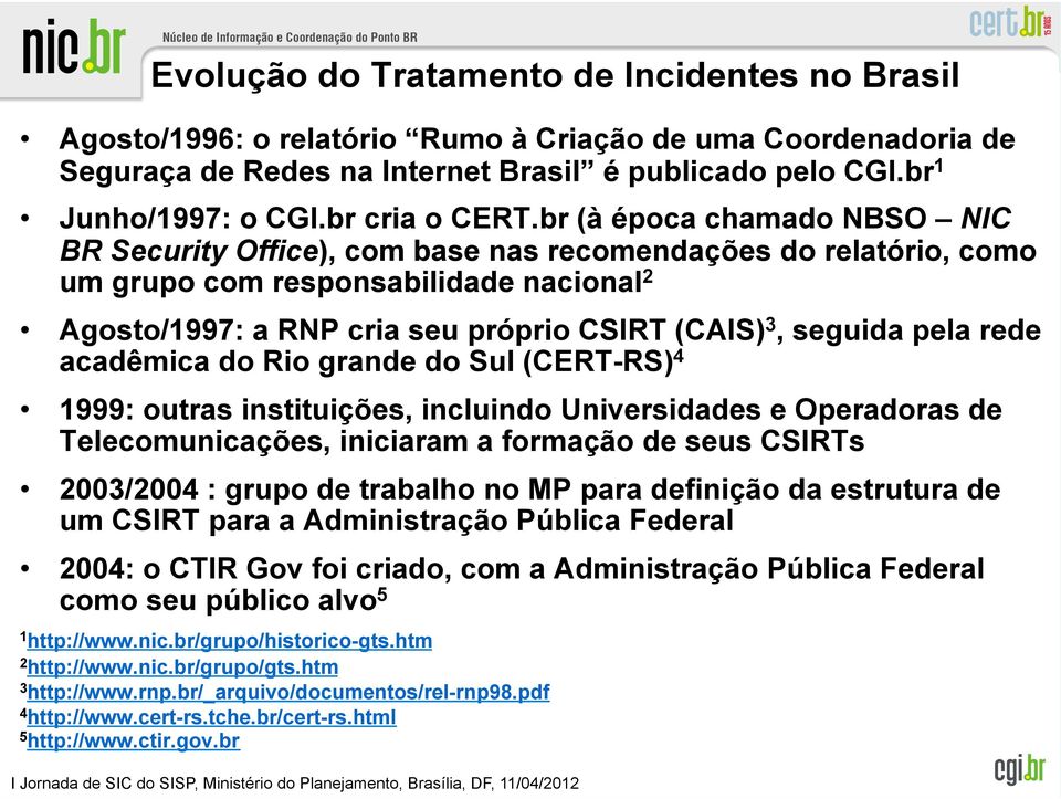 br (à época chamado NBSO NIC BR Security Office), com base nas recomendações do relatório, como um grupo com responsabilidade nacional 2 Agosto/1997: a RNP cria seu próprio CSIRT (CAIS) 3, seguida