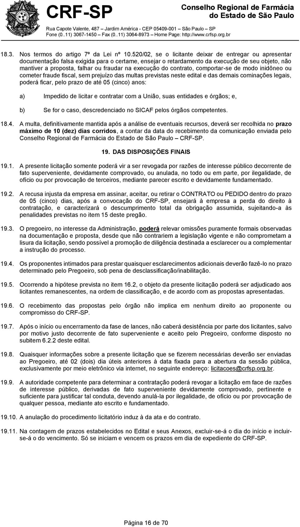 execução do contrato, comportar-se de modo inidôneo ou cometer fraude fiscal, sem prejuízo das multas previstas neste edital e das demais cominações legais, poderá ficar, pelo prazo de até 05 (cinco)