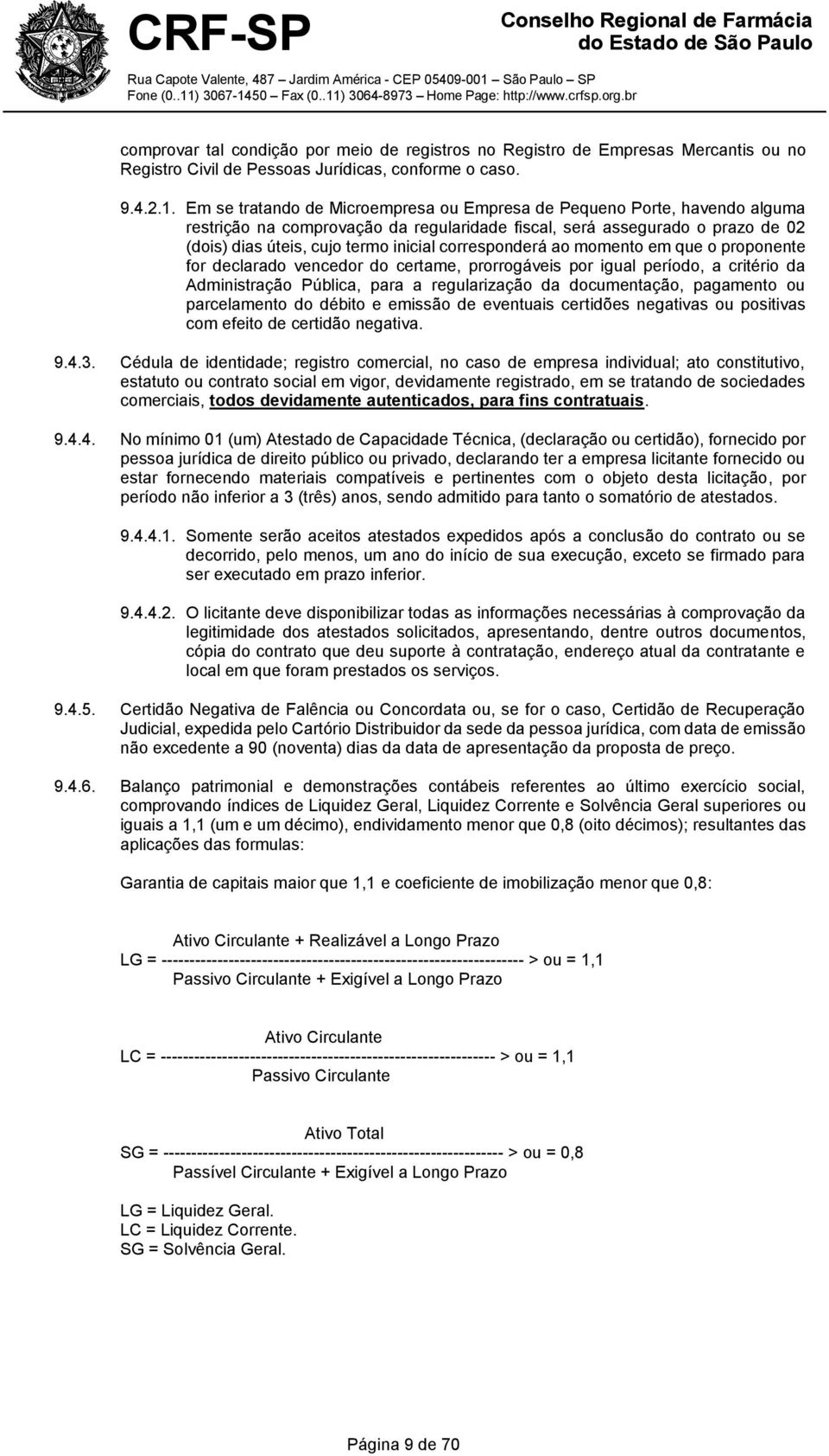 corresponderá ao momento em que o proponente for declarado vencedor do certame, prorrogáveis por igual período, a critério da Administração Pública, para a regularização da documentação, pagamento ou