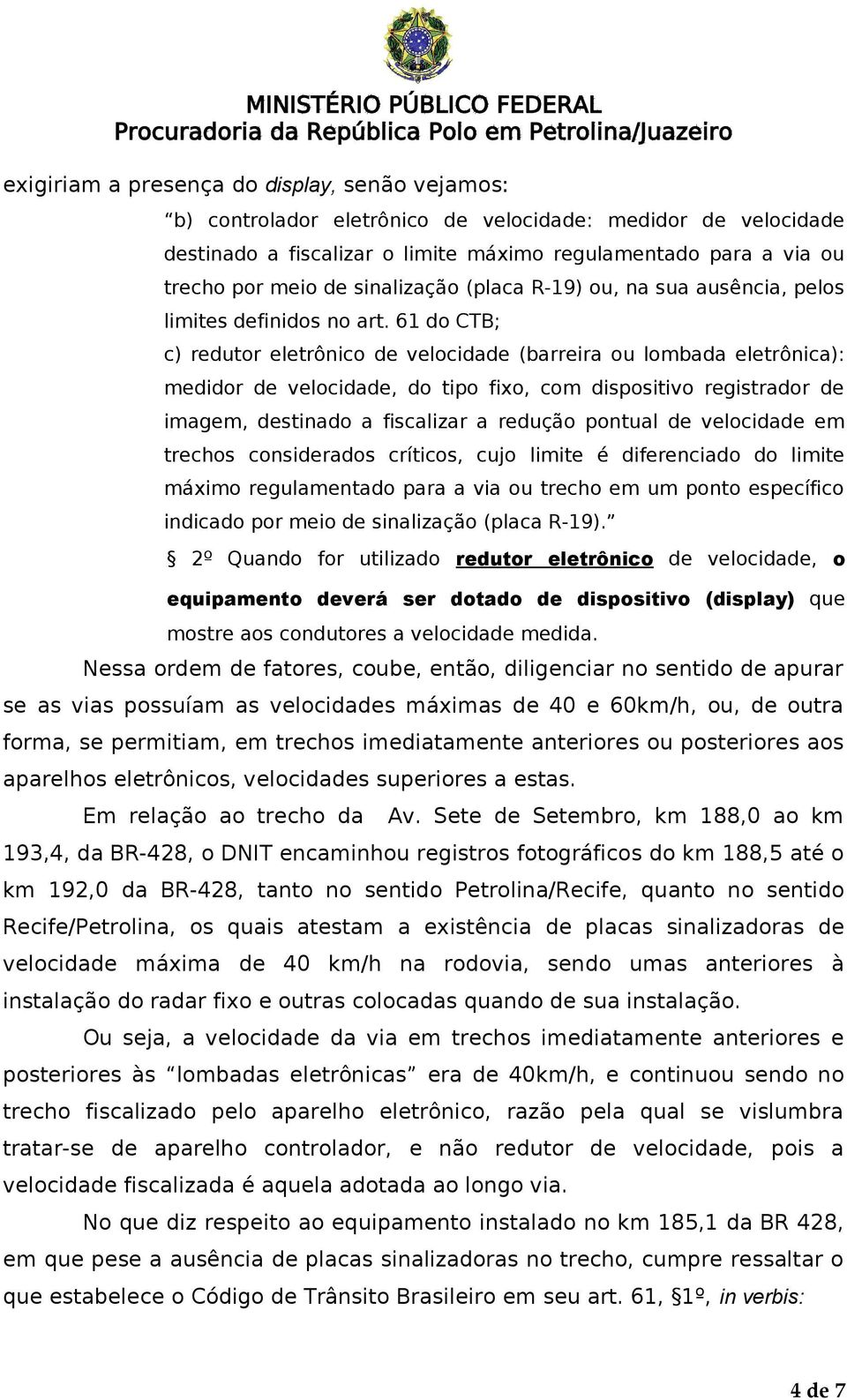 61 do CTB; c) redutor eletrônico de velocidade (barreira ou lombada eletrônica): medidor de velocidade, do tipo fixo, com dispositivo registrador de imagem, destinado a fiscalizar a redução pontual