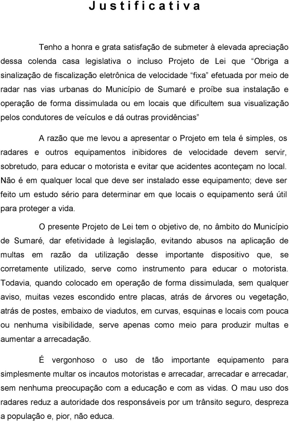 condutores de veículos e dá outras providências A razão que me levou a apresentar o Projeto em tela é simples, os radares e outros equipamentos inibidores de velocidade devem servir, sobretudo, para