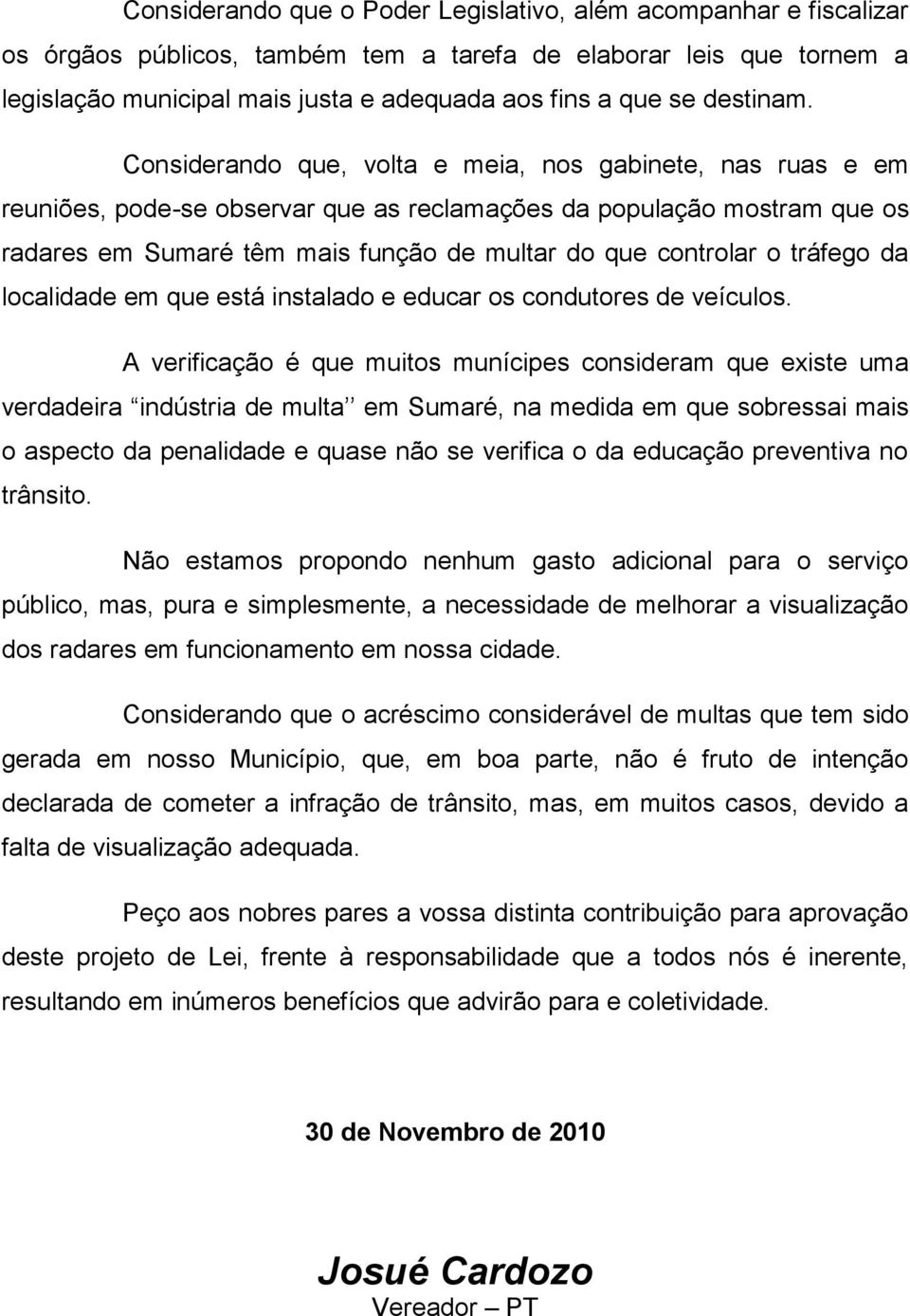 Considerando que, volta e meia, nos gabinete, nas ruas e em reuniões, pode-se observar que as reclamações da população mostram que os radares em Sumaré têm mais função de multar do que controlar o