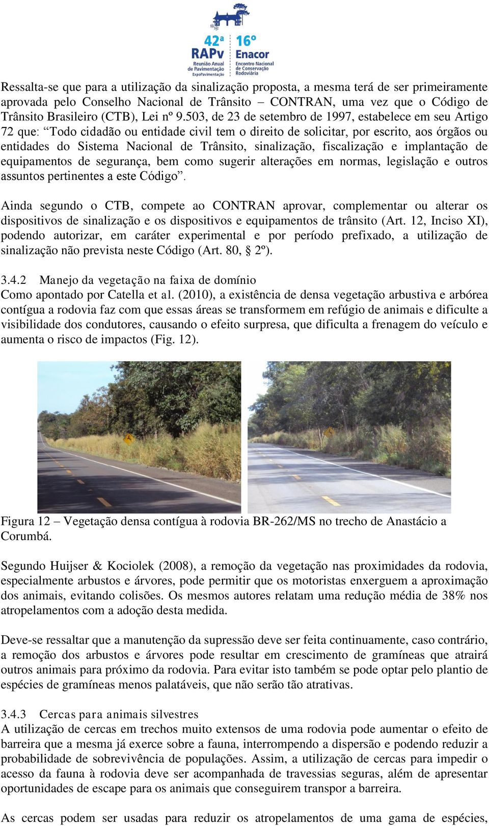 503, de 23 de setembro de 1997, estabelece em seu Artigo 72 que: Todo cidadão ou entidade civil tem o direito de solicitar, por escrito, aos órgãos ou entidades do Sistema Nacional de Trânsito,