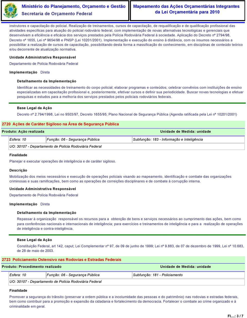 alternativas tecnológicas e gerenciais que desenvolvam a eficiência e eficácia dos serviços prestados pela Polícia Rodoviária Federal à sociedade.