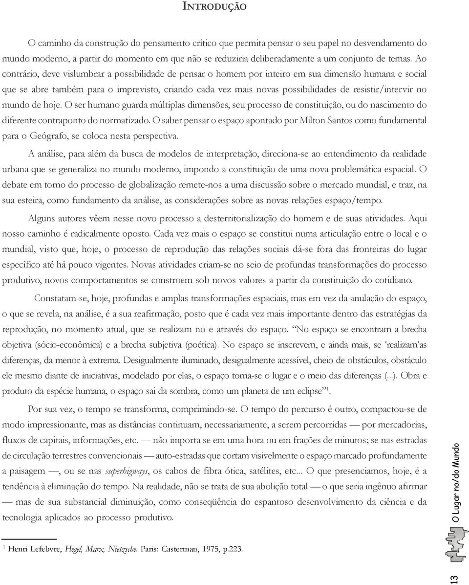 Ao contrário, deve vislumbrar a possibilidade de pensar o homem por inteiro em sua dimensão humana e social que se abre também para o imprevisto, criando cada vez mais novas possibilidades de