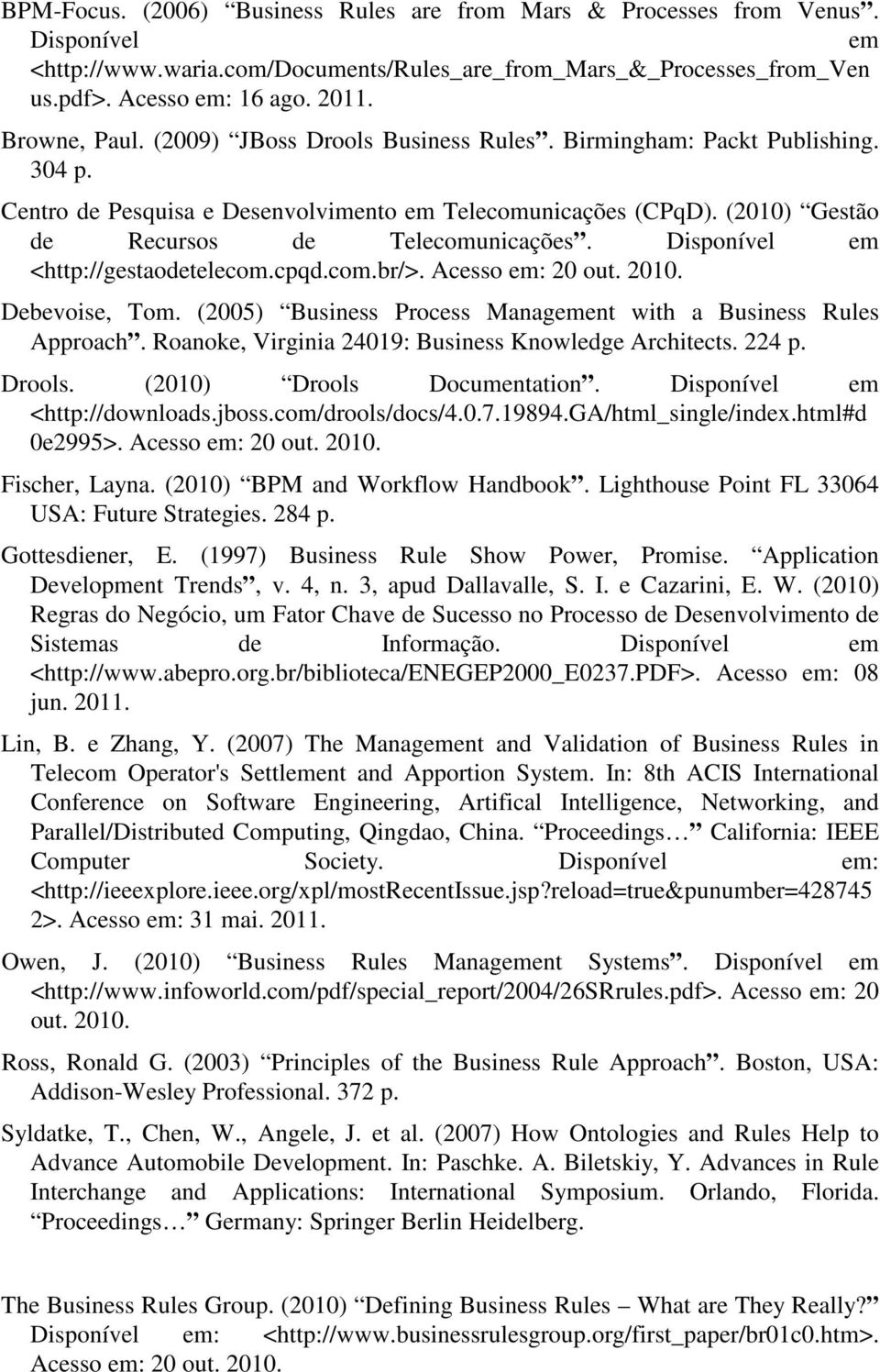 Disponível em <http://gestaodetelecom.cpqd.com.br/>. Acesso em: 20 out. 2010. Debevoise, Tom. (2005) Business Process Management with a Business Rules Approach.
