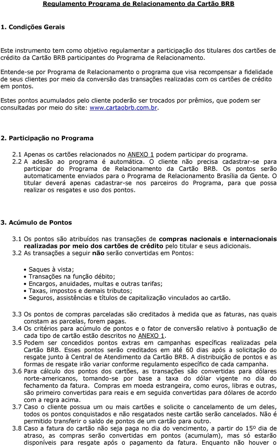 Entende-se por Programa de Relacionamento o programa que visa recompensar a fidelidade de seus clientes por meio da conversão das transações realizadas com os cartões de crédito em pontos.