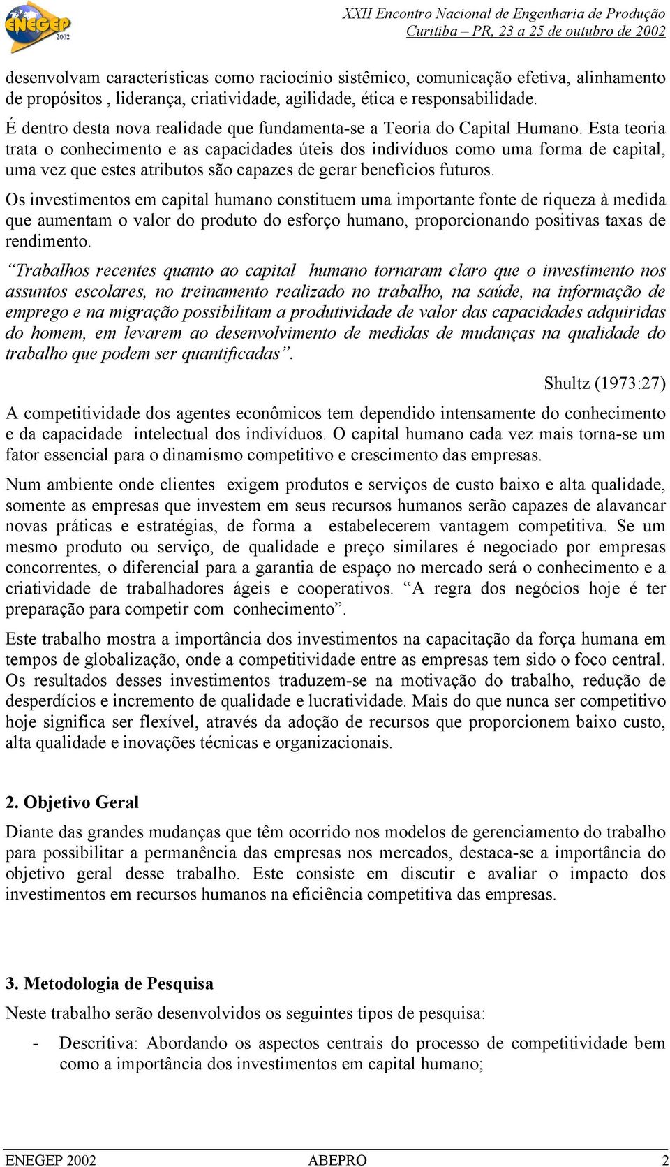 Esta teoria trata o conhecimento e as capacidades úteis dos indivíduos como uma forma de capital, uma vez que estes atributos são capazes de gerar benefícios futuros.