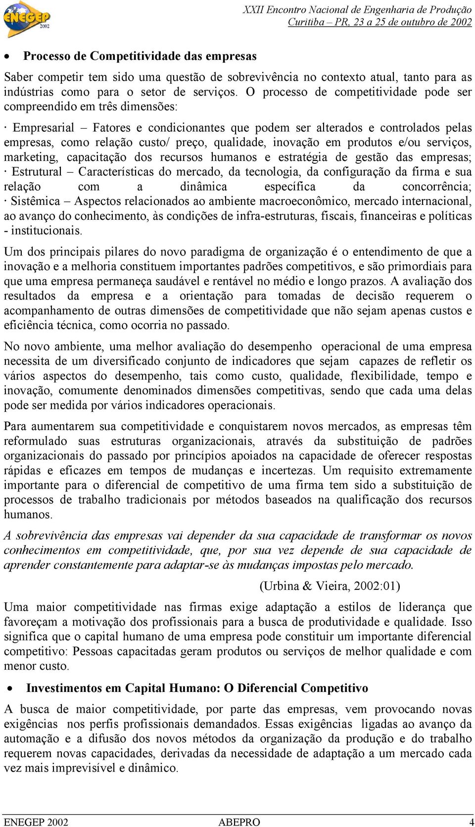 inovação em produtos e/ou serviços, marketing, capacitação dos recursos humanos e estratégia de gestão das empresas; Estrutural Características do mercado, da tecnologia, da configuração da firma e