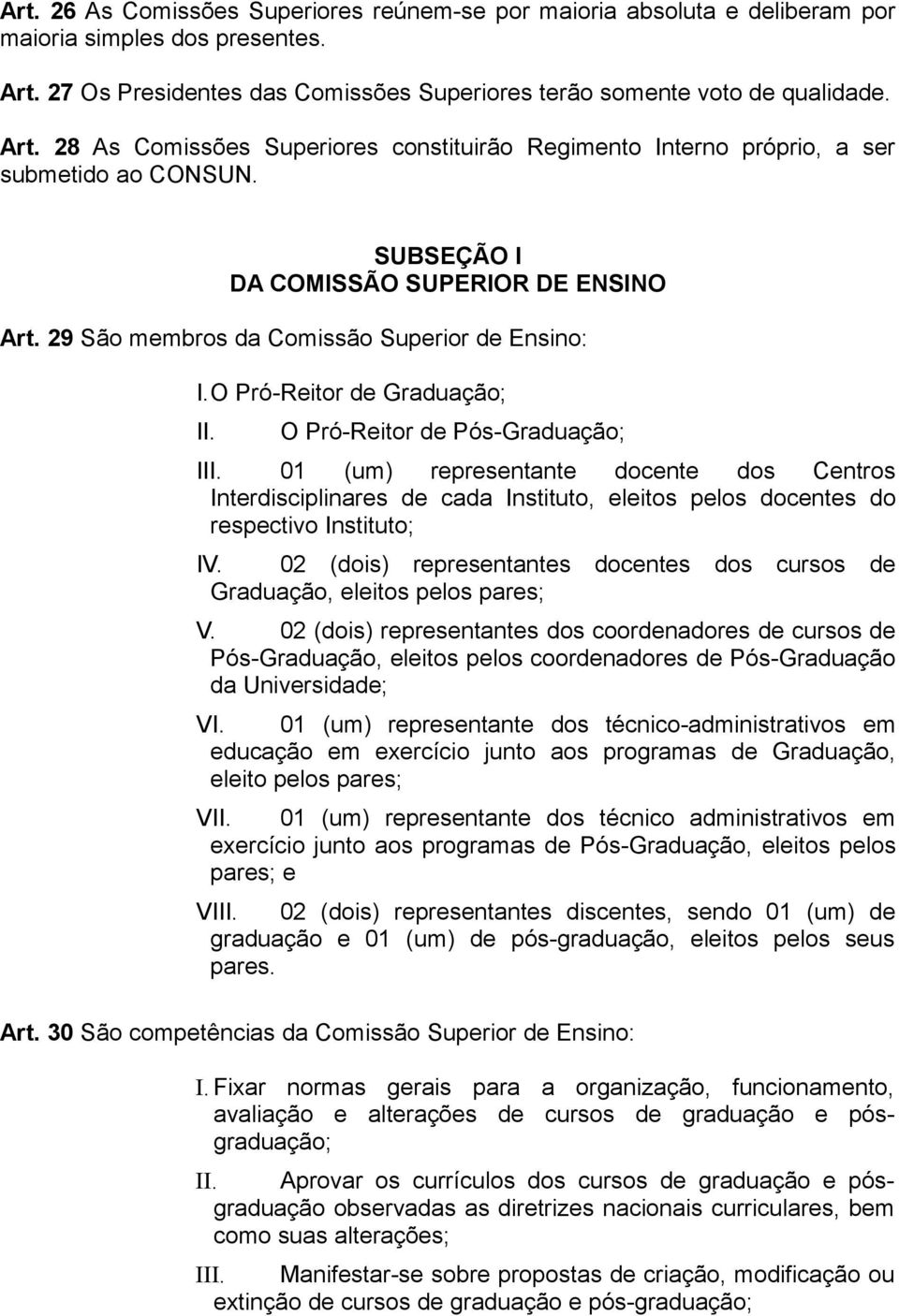 SUBSEÇÃO I DA COMISSÃO SUPERIOR DE ENSINO Art. 29 São membros da Comissão Superior de Ensino: I.O Pró-Reitor de Graduação; II. O Pró-Reitor de Pós-Graduação; III.