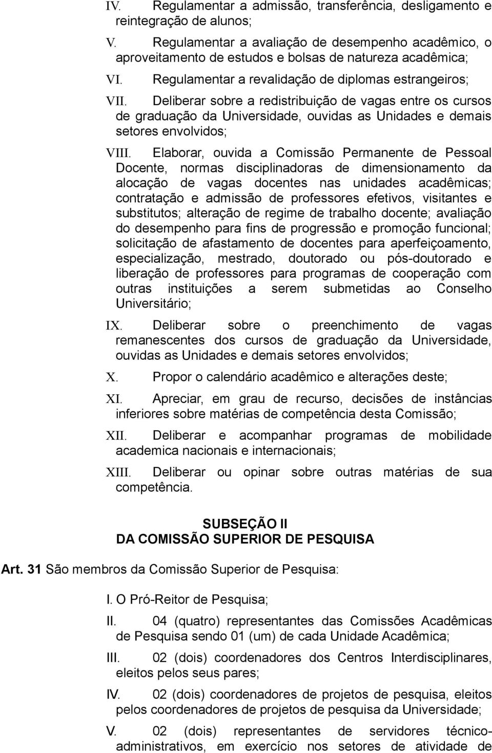 Elaborar, ouvida a Comissão Permanente de Pessoal Docente, normas disciplinadoras de dimensionamento da alocação de vagas docentes nas unidades acadêmicas; contratação e admissão de professores