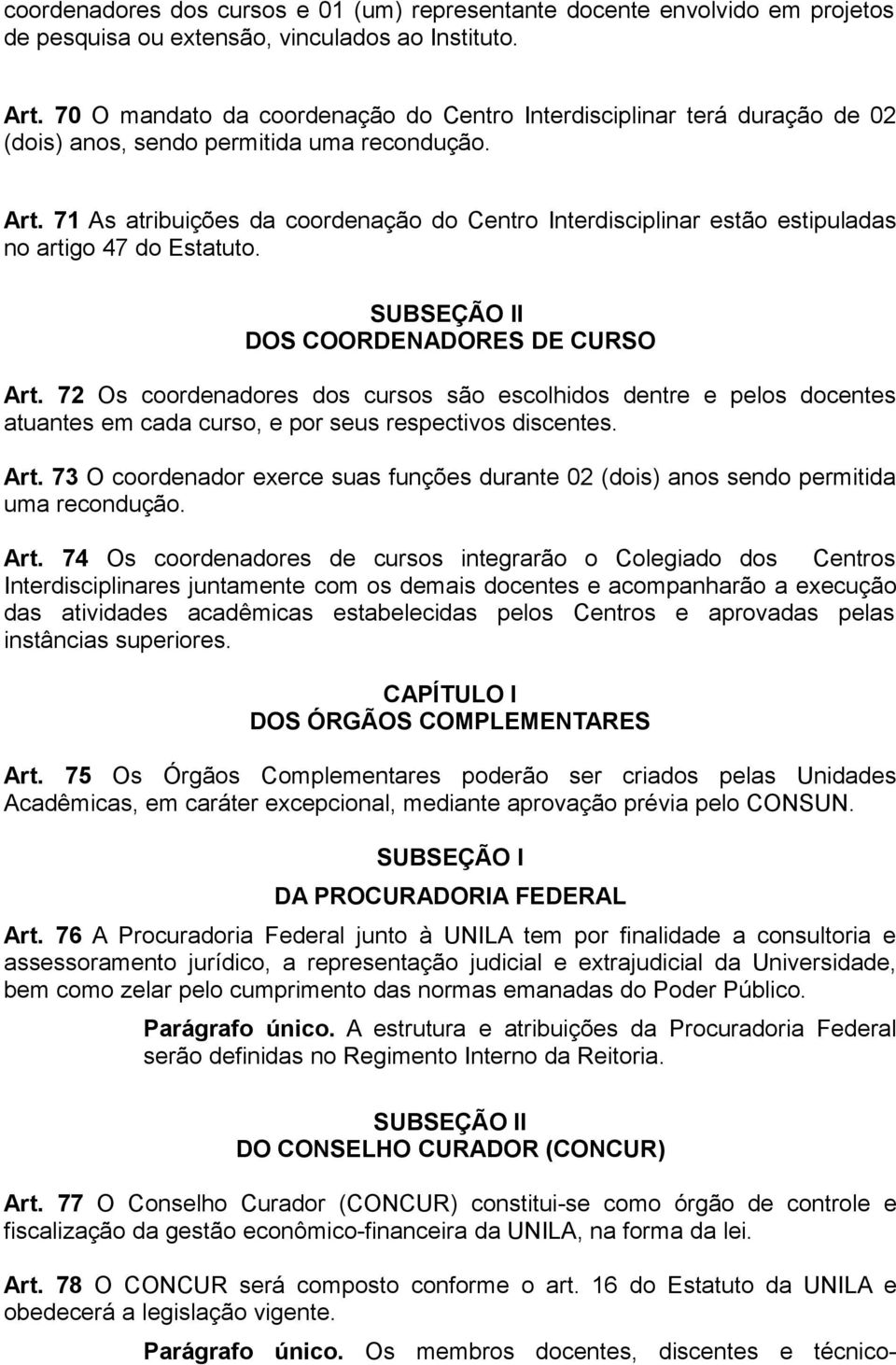 71 As atribuições da coordenação do Centro Interdisciplinar estão estipuladas no artigo 47 do Estatuto. SUBSEÇÃO II DOS COORDENADORES DE CURSO Art.