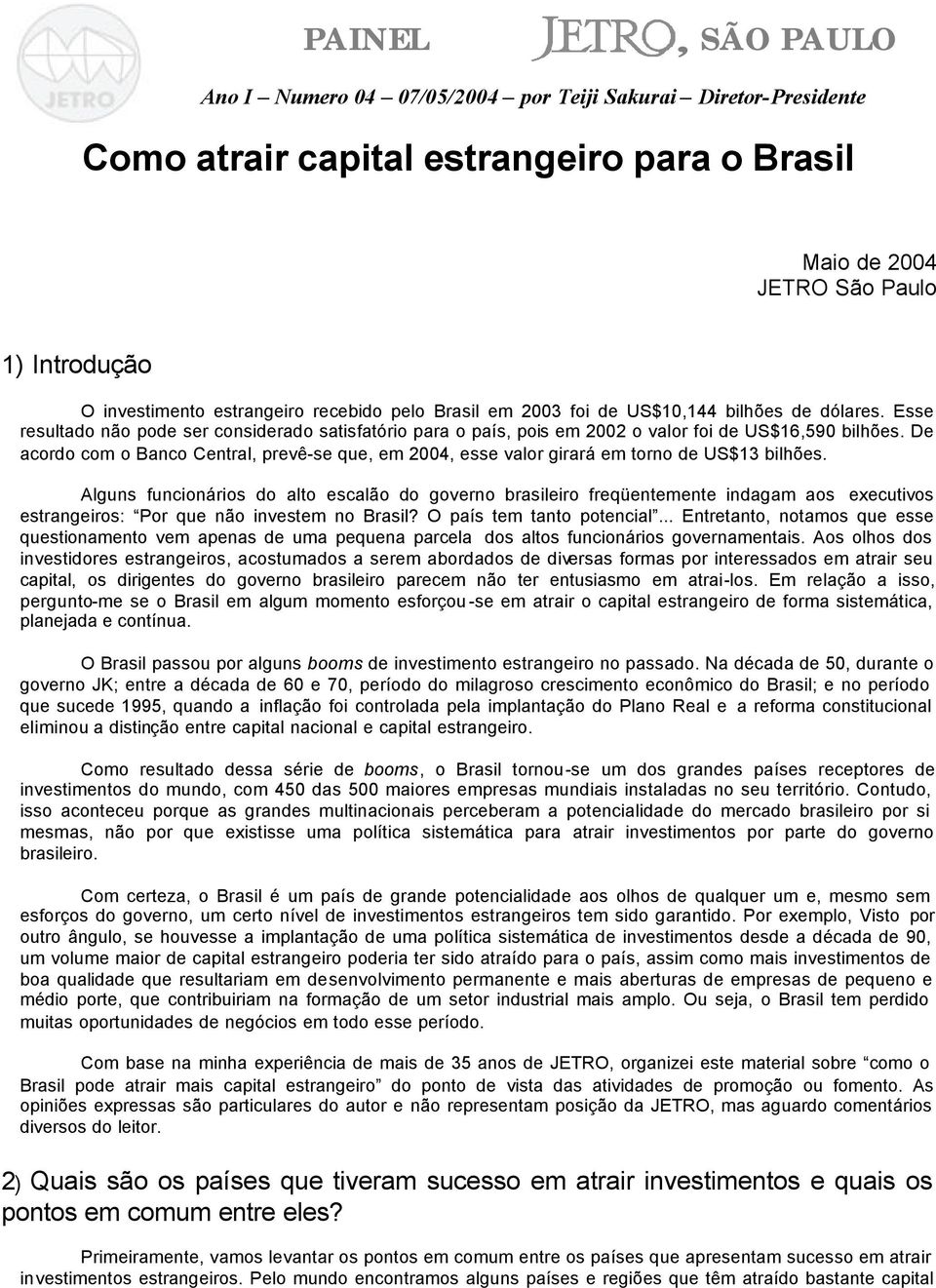 De acordo com o Banco Central, prevê-se que, em 2004, esse valor girará em torno de US$13 bilhões.