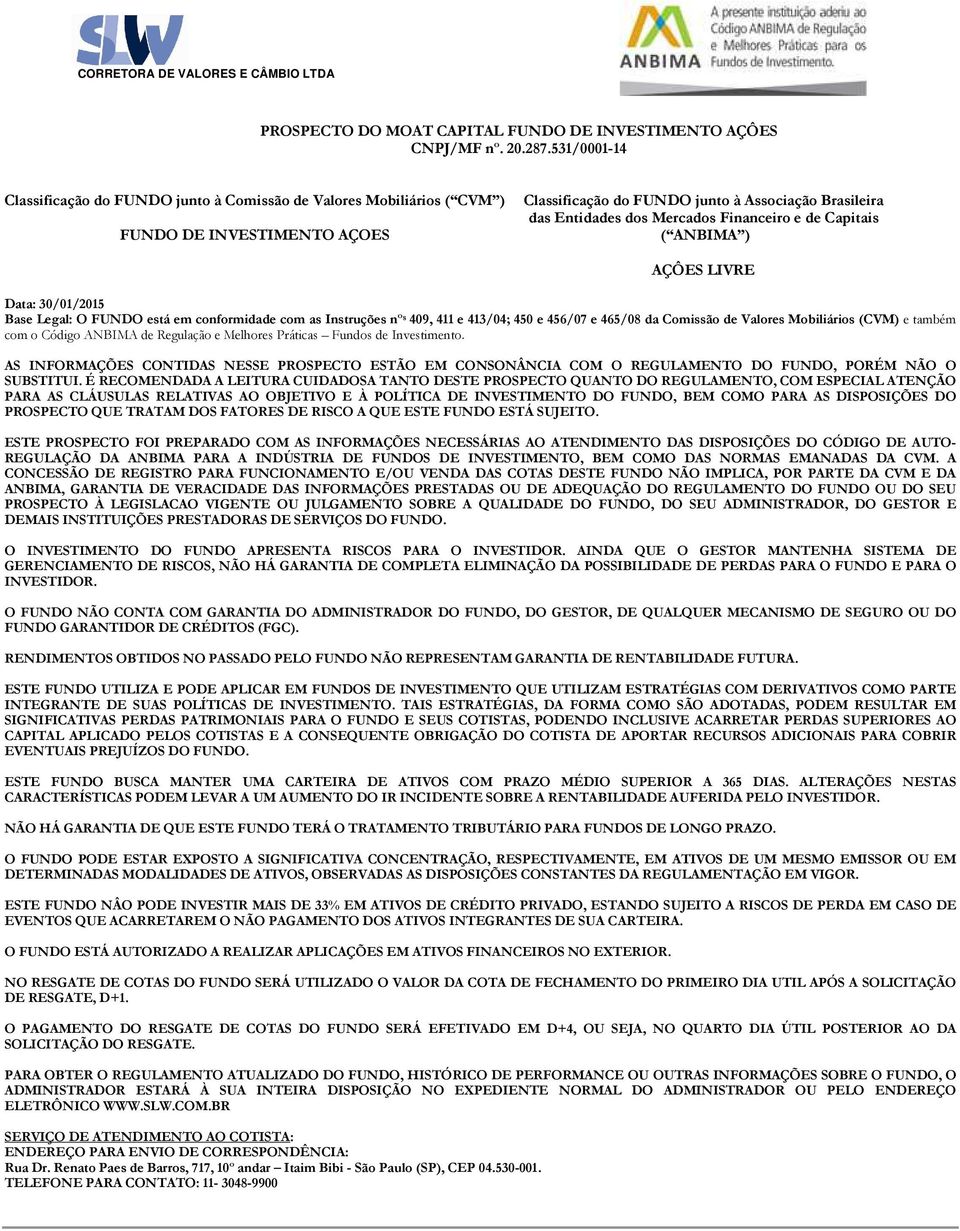 Financeiro e de Capitais ( ANBIMA ) AÇÔES LIVRE Data: 30/01/2015 Base Legal: O FUNDO está em conformidade com as Instruções nº s 409, 411 e 413/04; 450 e 456/07 e 465/08 da Comissão de Valores