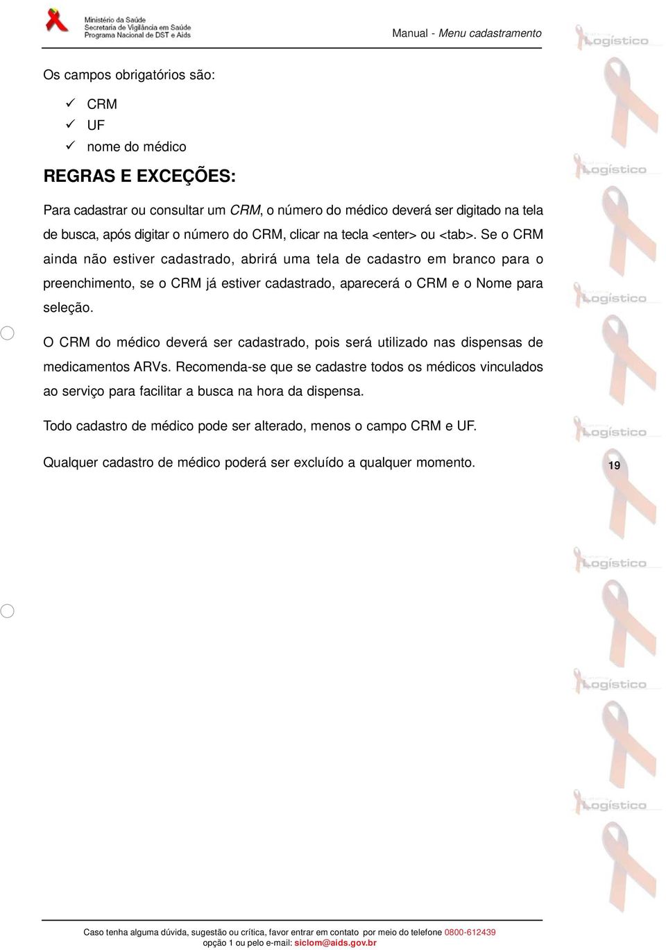 Se o CRM ainda não estiver cadastrado, abrirá uma tela de cadastro em branco para o preenchimento, se o CRM já estiver cadastrado, aparecerá o CRM e o Nome para seleção.