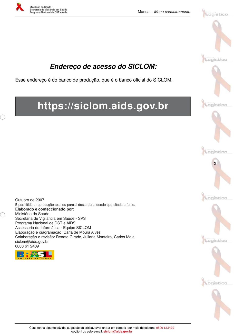 Elaborado e confeccionado por: Ministério da Saúde Secretaria de Vigilância em Saúde - SVS Programa Nacional de DST e AIDS Assessoria