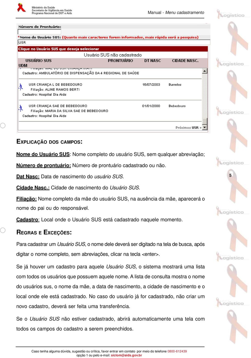 Filiação: Nome completo da mãe do usuário SUS, na ausência da mãe, aparecerá o nome do pai ou do responsável. Cadastro: Local onde o Usuário SUS está cadastrado naquele momento.