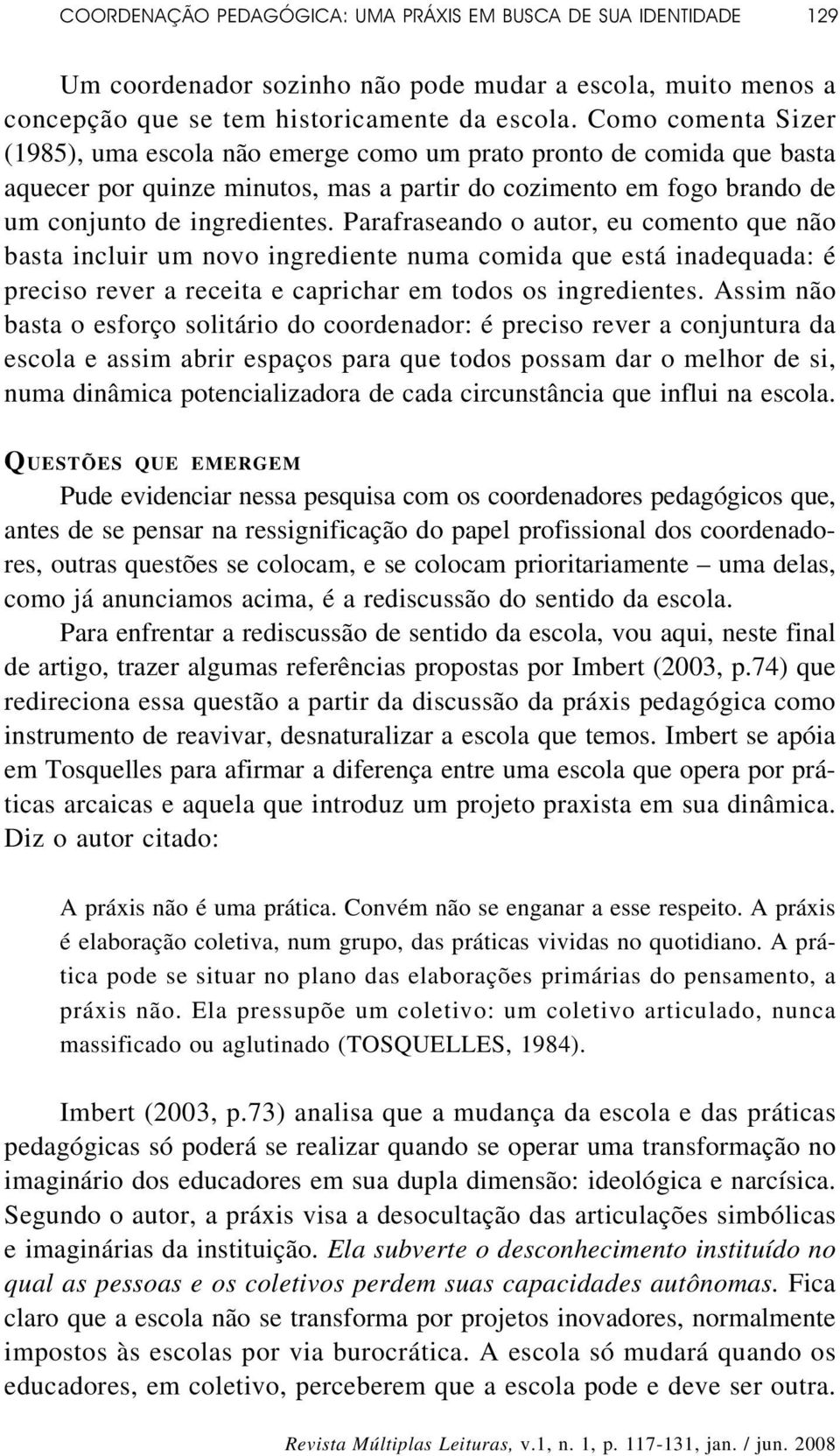 Parafraseando o autor, eu comento que não basta incluir um novo ingrediente numa comida que está inadequada: é preciso rever a receita e caprichar em todos os ingredientes.