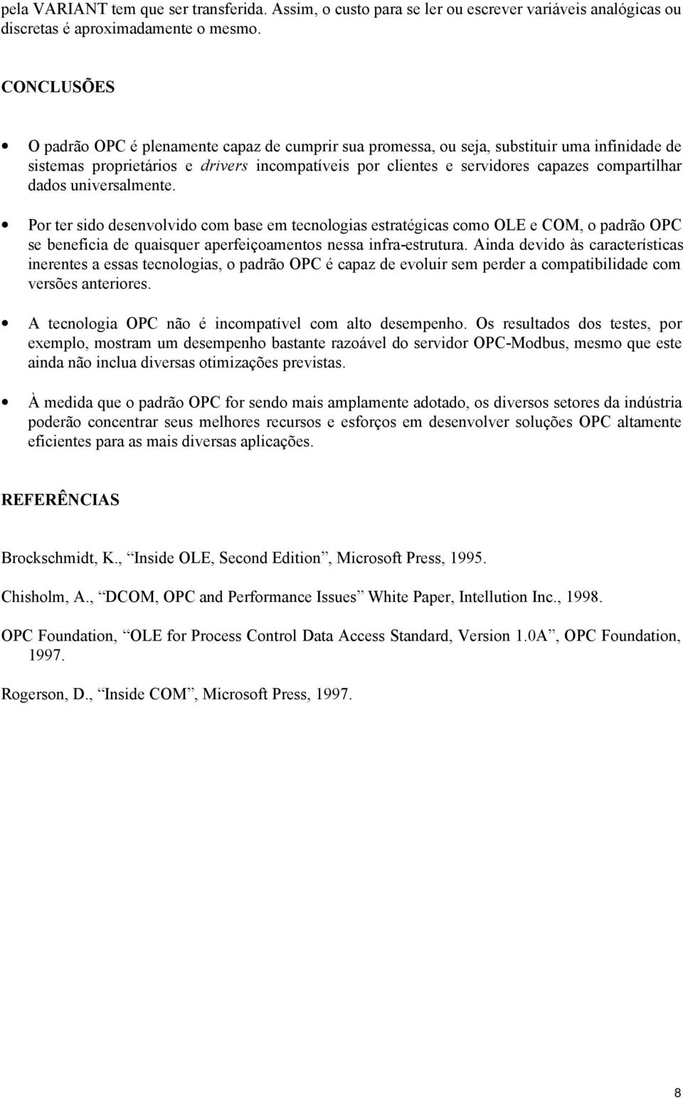 dados universalmente. Por ter sido desenvolvido com base em tecnologias estratégicas como OLE e COM, o padrão OPC se beneficia de quaisquer aperfeiçoamentos nessa infra-estrutura.