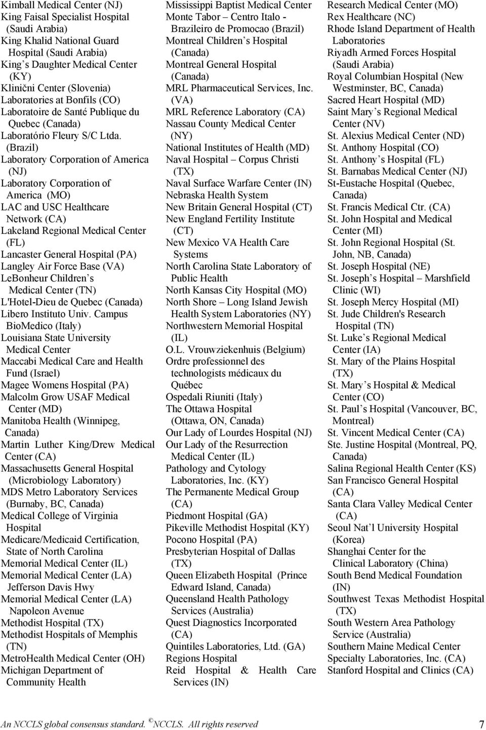 (Brazil) Laboratory Corporation of America (NJ) Laboratory Corporation of America (MO) LAC and USC Healthcare Network (CA) Lakeland Regional Medical Center (FL) Lancaster General Hospital (PA)