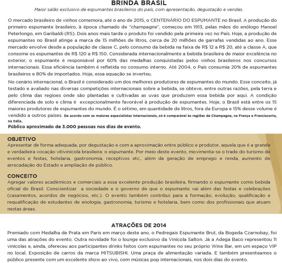 A produção do primeiro espumante brasileiro, à época chamado de champagne, começou em 1913, pelas mãos do enólogo Manoel Peterlongo, em Garibaldi (RS).