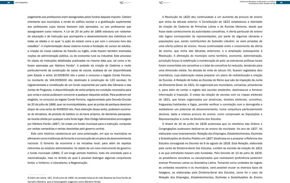 A Lei de 20 de julho de 1866 estrutura um «sistema» de educação e de instrução que acompanhe o desenvolvimento dos indivíduos em todas as idades e no qual a ação do estado corra a par com o concurso