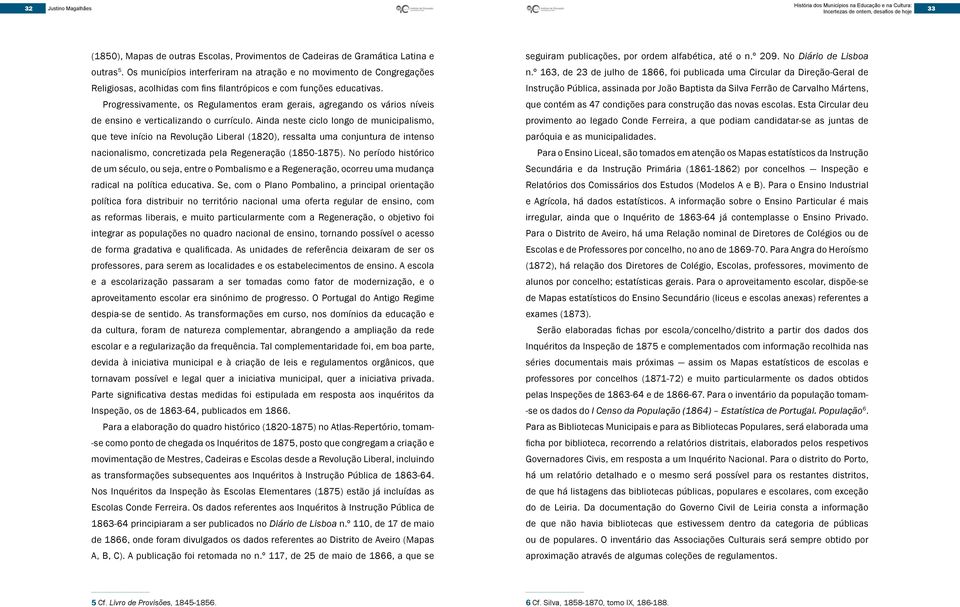 Progressivamente, os Regulamentos eram gerais, agregando os vários níveis de ensino e verticalizando o currículo.