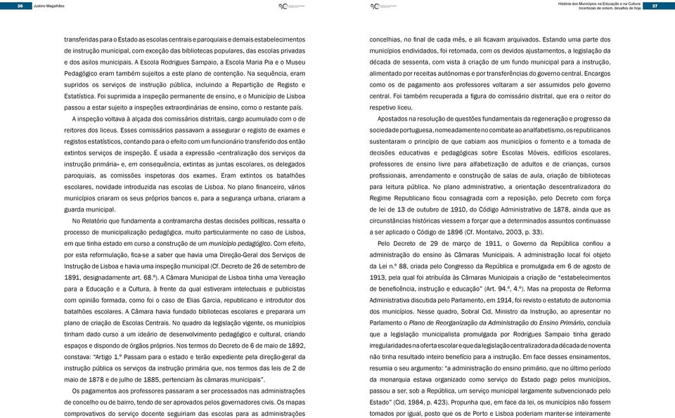 Na sequência, eram supridos os serviços de instrução pública, incluindo a Repartição de Registo e Estatística.