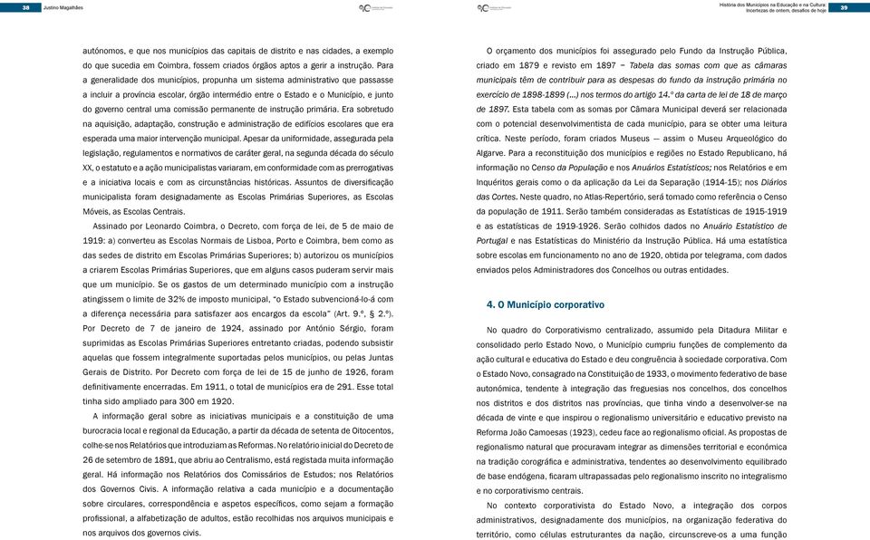 comissão permanente de instrução primária. Era sobretudo na aquisição, adaptação, construção e administração de edifícios escolares que era esperada uma maior intervenção municipal.