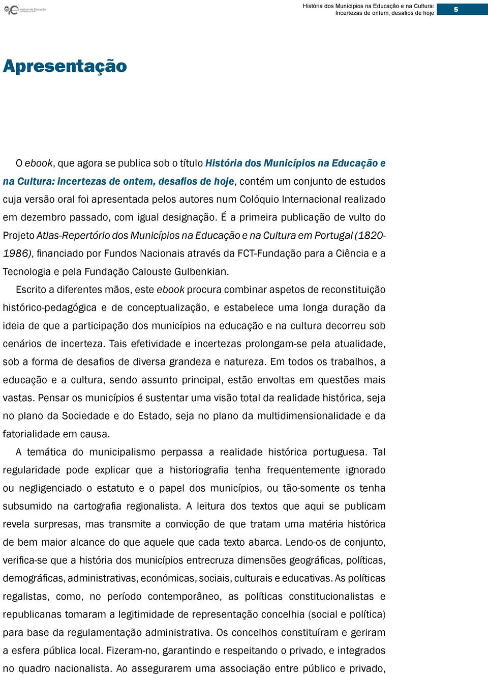 É a primeira publicação de vulto do Projeto Atlas-Repertório dos Municípios na Educação e na Cultura em Portugal (1820-1986), financiado por Fundos Nacionais através da FCT-Fundação para a Ciência e