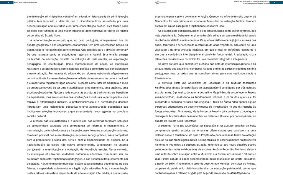 Esta tensão pode ter dado oportunidade a uma maior integração administrativa por parte do regime corporativo do Estado Novo.