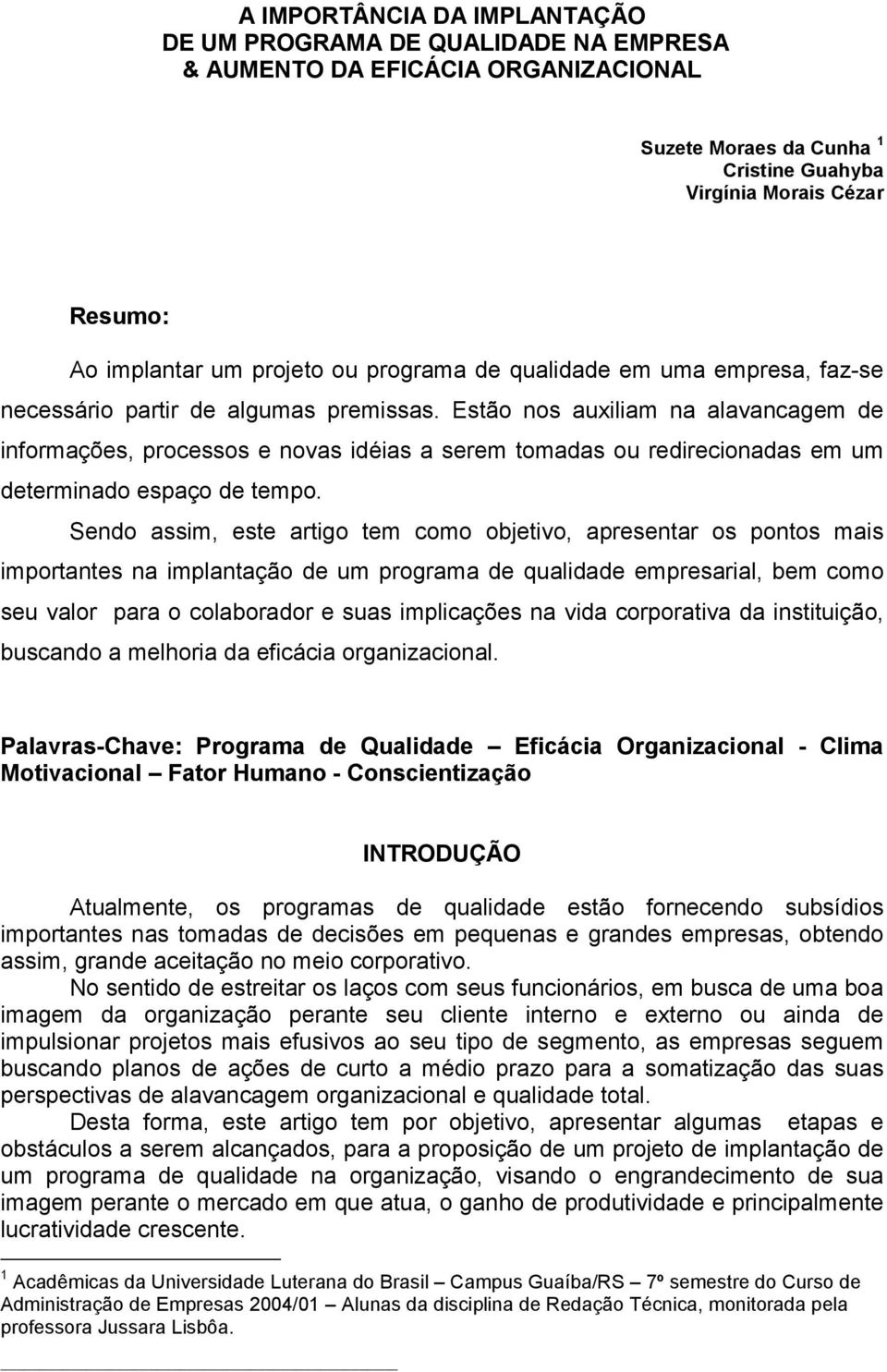 Estão nos auxiliam na alavancagem de informações, processos e novas idéias a serem tomadas ou redirecionadas em um determinado espaço de tempo.