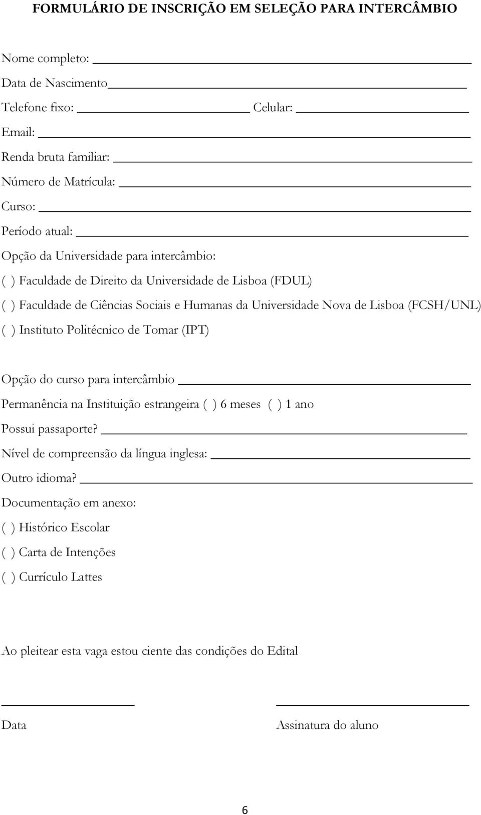 ) Instituto Politécnico de Tomar (IPT) Opção do curso para intercâmbio Permanência na Instituição estrangeira ( ) 6 meses ( ) 1 ano Possui passaporte?