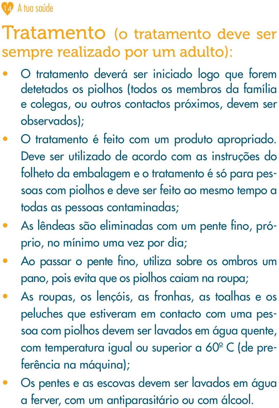 Deve ser utilizado de acordo com as instruções do folheto da embalagem e o tratamento é só para pessoas com piolhos e deve ser feito ao mesmo tempo a todas as pessoas contaminadas; As lêndeas são