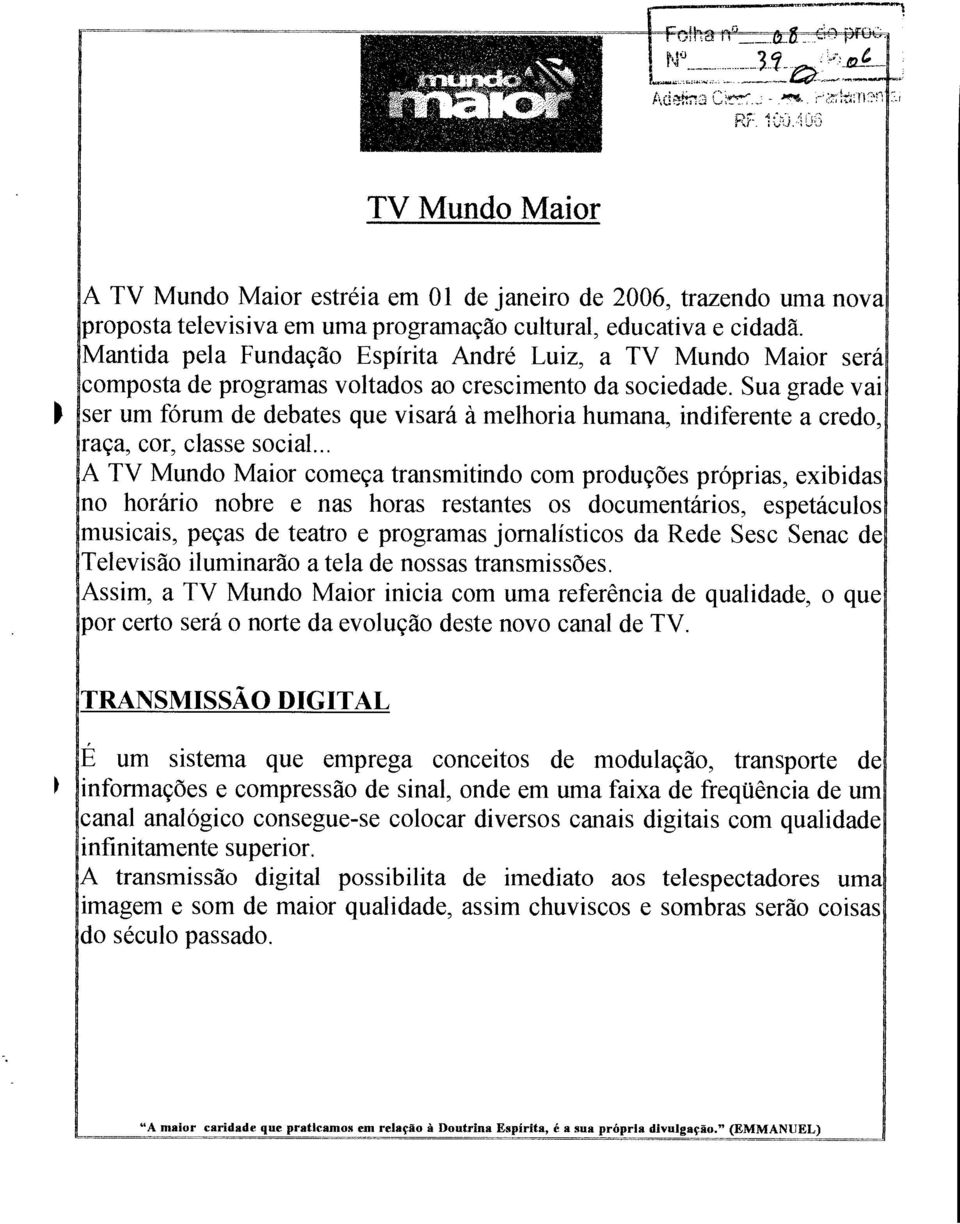 Sua grade vai ser um fórum de debates que visará à melhoria humana, indiferente a credo, raga, cor, classe social.