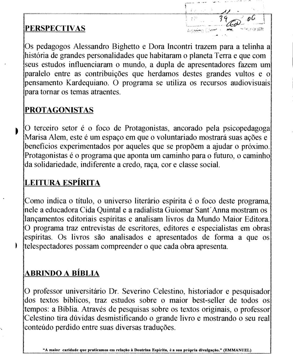 0 programa se utiliza os recursos audiovisuais para tornar os temas atraentes.