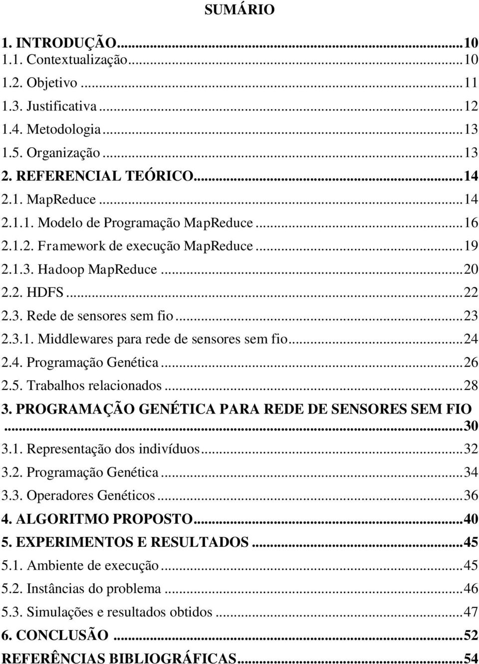 2.4. Programação Genética... 26 2.5. Trabalhos relacionados... 28 3. PROGRAMAÇÃO GENÉTICA PARA REDE DE SENSORES SEM FIO... 30 3.1. Representação dos indivíduos... 32 3.2. Programação Genética... 34 3.