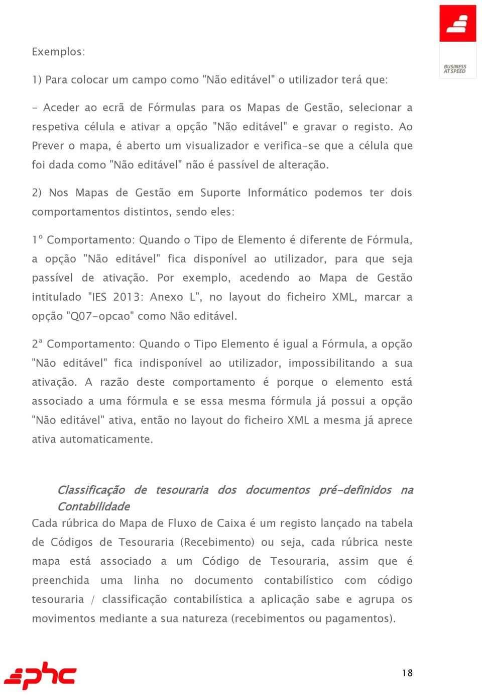 2) Nos Mapas de Gestão em Suporte Informático podemos ter dois comportamentos distintos, sendo eles: 1º Comportamento: Quando o Tipo de Elemento é diferente de Fórmula, a opção "Não editável" fica