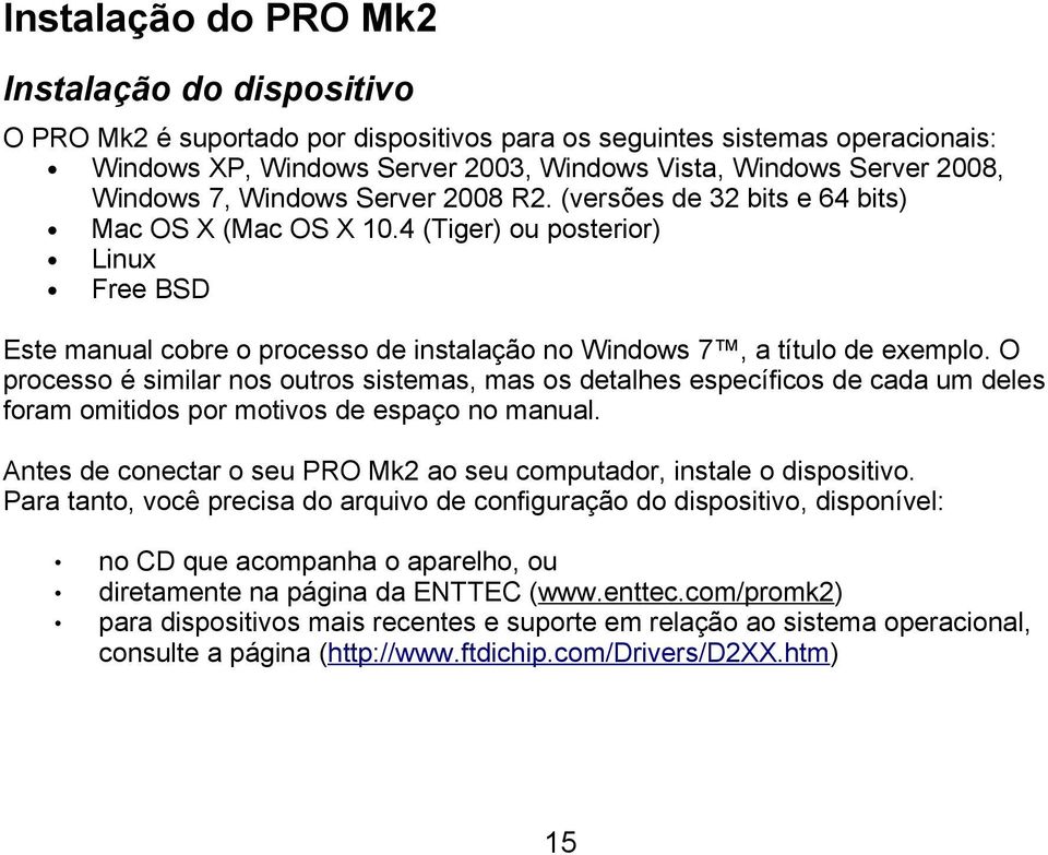 4 (Tiger) ou posterior) Linux Free BSD Este manual cobre o processo de instalação no Windows 7, a título de exemplo.