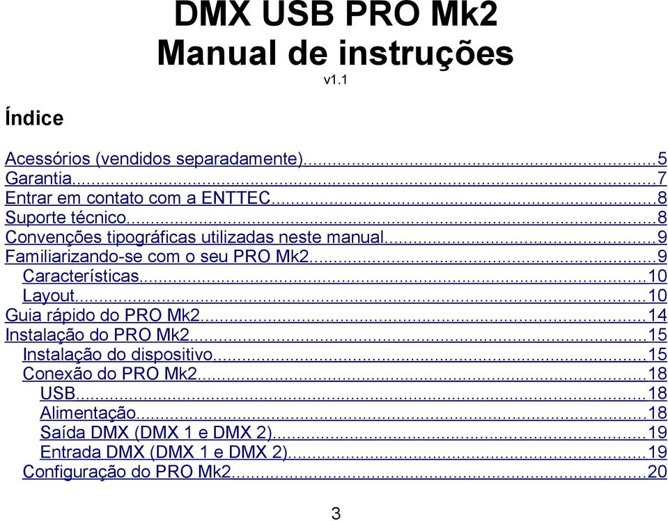 .. 9 Familiarizando-se com o seu PRO Mk2...9 Características...10 Layout... 10 Guia rápido do PRO Mk2... 14 Instalação do PRO Mk2.