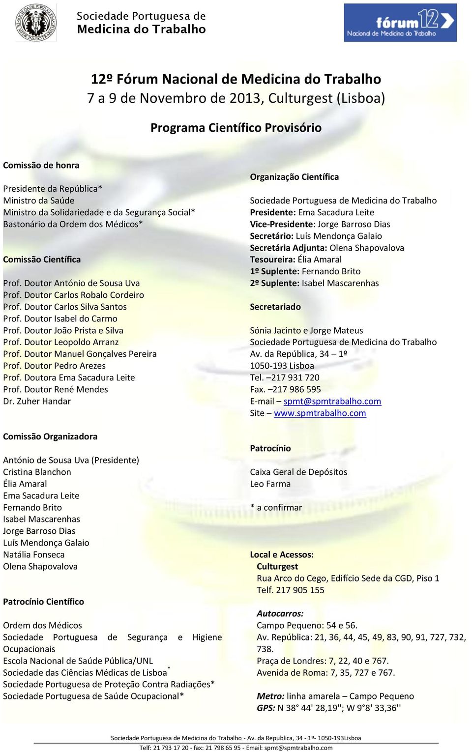 Doutor Isabel do Carmo Prof. Doutor João Prista e Silva Prof. Doutor Leopoldo Arranz Prof. Doutor Manuel Gonçalves Pereira Prof. Doutor Pedro Arezes Prof. Doutora Ema Sacadura Leite Prof.