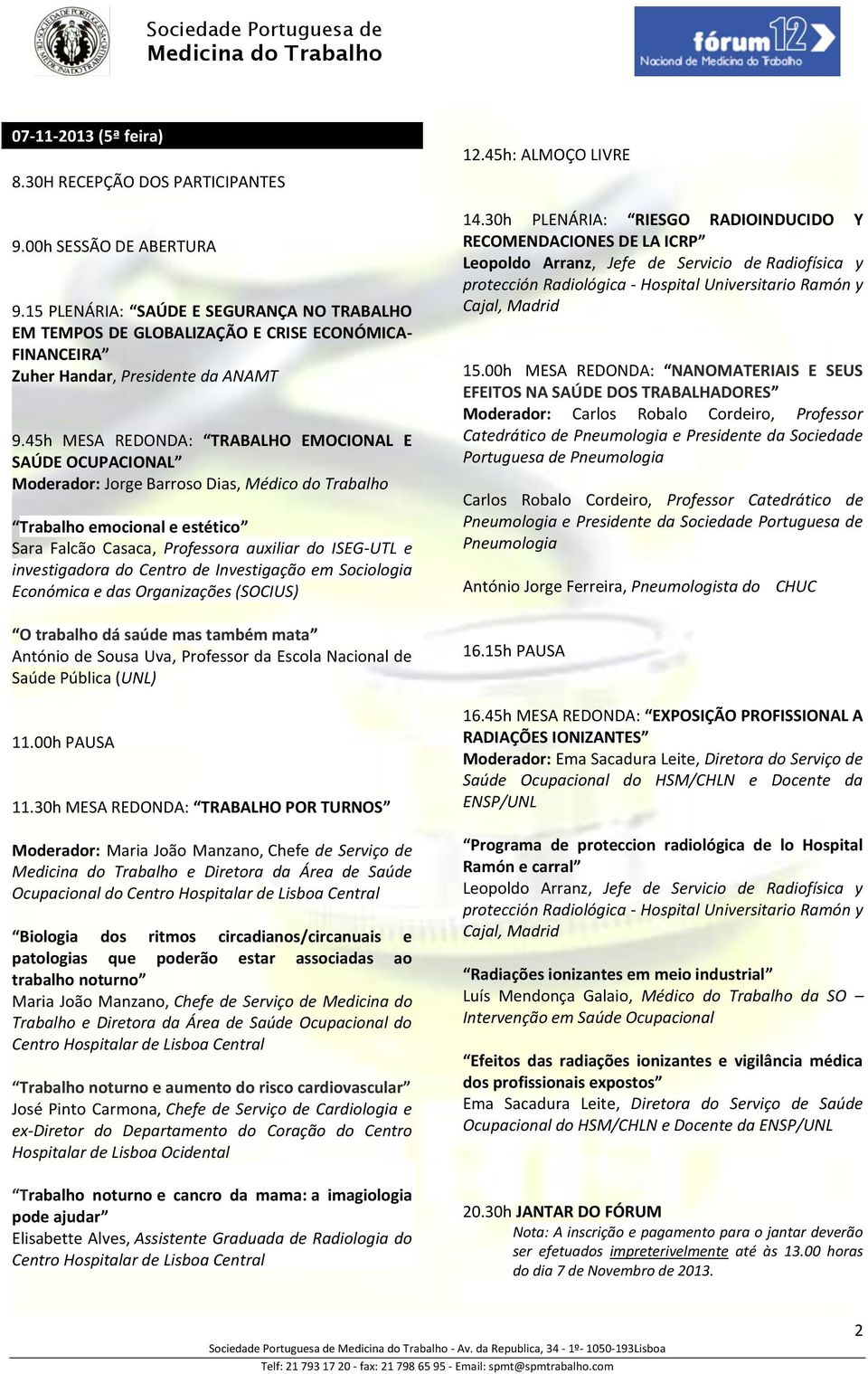 45h MESA REDONDA: TRABALHO EMOCIONAL E SAÚDE OCUPACIONAL Moderador: Jorge Barroso Dias, Médico do Trabalho Trabalho emocional e estético Sara Falcão Casaca, Professora auxiliar do ISEG-UTL e